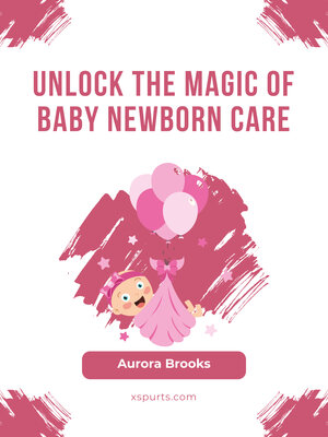 cover image of Unlock the Magic of Baby Newborn Care